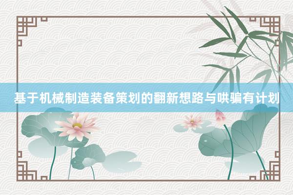 基于机械制造装备策划的翻新想路与哄骗有计划
